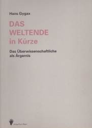 Hans Gygax: Das Weltende in Kürze - Das Überwissenschaftliche als Ärgernis