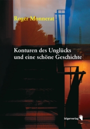 Roger Monnerat: Konturen des Unglücks und eine schöne Geschichte