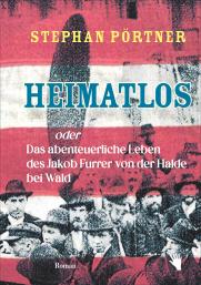 Stephan Pörtner: Heimatlos oder Das abenteuerliche Leben des Jakob Furrer von der Halde bei Wald